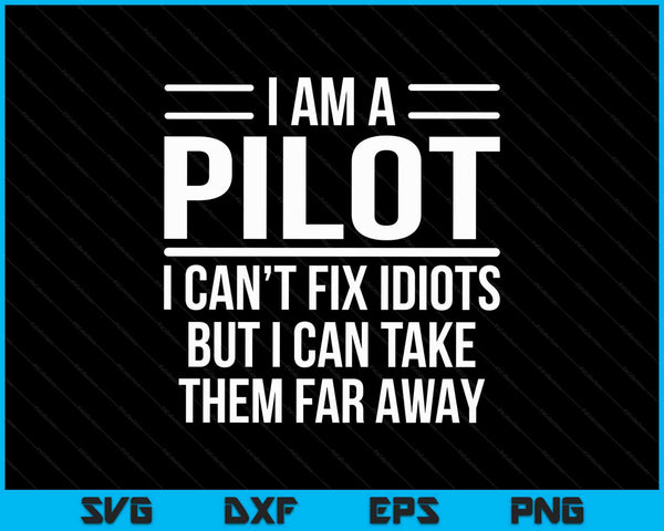 Funny Pilot I Am A Pilot I Can't Fix Idiots Sarcasm SVG PNG Digital Cutting Files