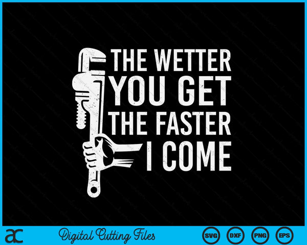 Funny Plumber The Wetter You Get The Faster I Come Plumbing Lovers SVG PNG Digital Cutting File