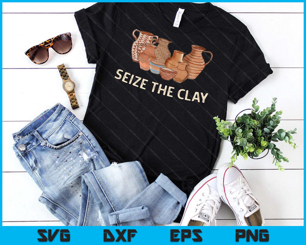 Funny Pottery Ceramics Artist Seize The Clay Men Women Gift SVG PNG Digital Cutting Files
