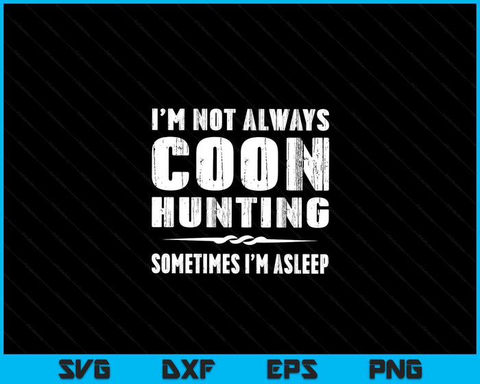 Funny Raccoon Hunting TShirtI'm Not Always Coon Hunting SVG PNG Digital Printable Files