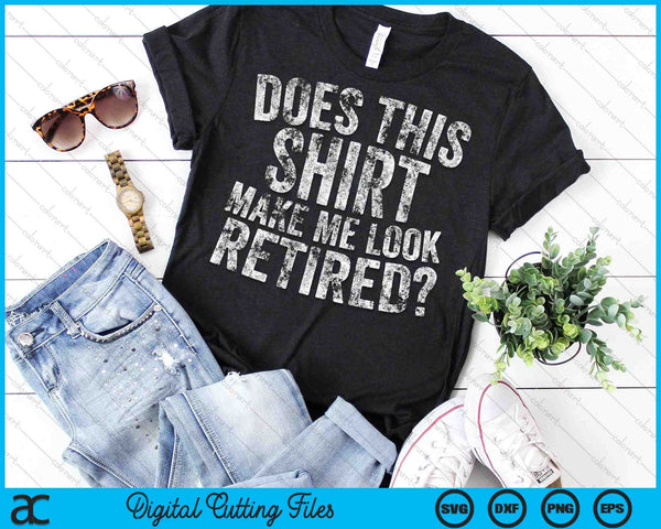 Retirement Does This Shirt Make Me Look Retired SVG PNG Digital Cutting Files - on a t-shirt