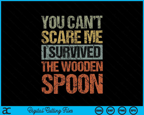 You can't scare me I survived the wooden spoon SVG cut file