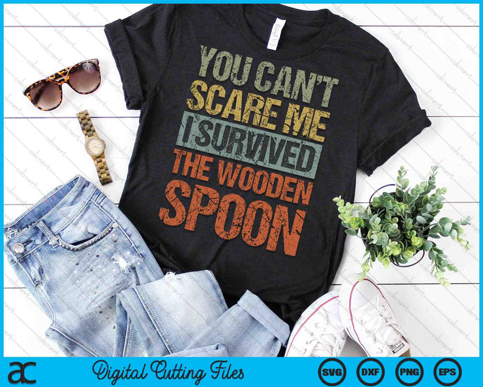 You Can't Scare Me I Survived The Wooden Spoon SVG PNG Digital Cutting Files