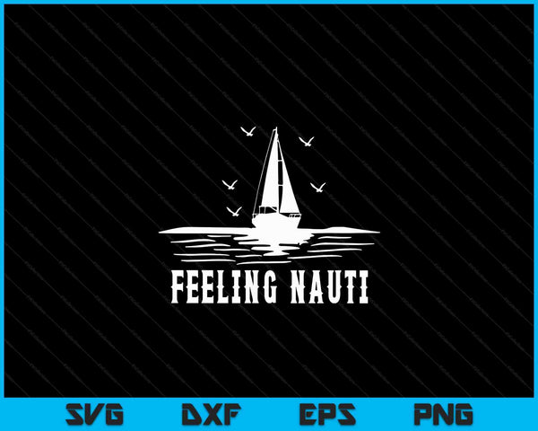 Funny Sailing Sail Sailboat Sailor Feeling Nauti SVG PNG Digital Cutting Files