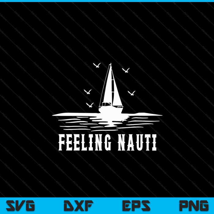 Funny Sailing Sail Sailboat Sailor Feeling Nauti SVG PNG Digital Cutting Files