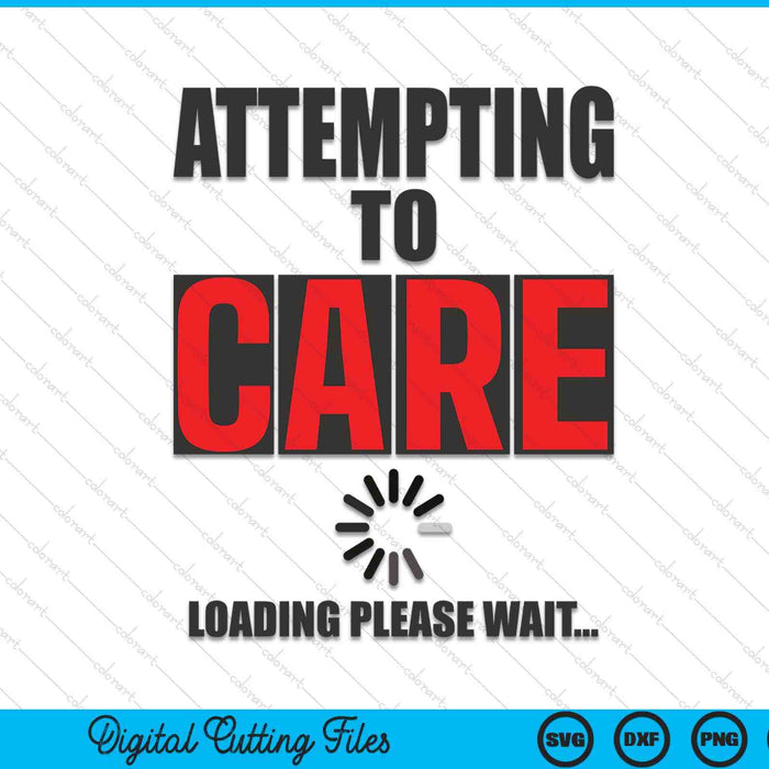 Sarcastic attempting to care loading please wait memes SVG PNG cut file for Cricut