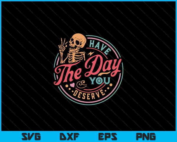 Sarcastic have the day you deserve motivational quote SVG cut file
