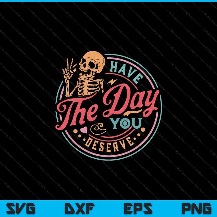 Sarcastic have the day you deserve motivational quote SVG cut file