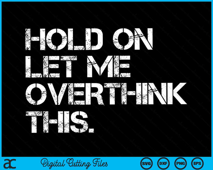 Funny Sarcastic Quote Hold On Let Me Overthink This SVG PNG Cutting Printable Files