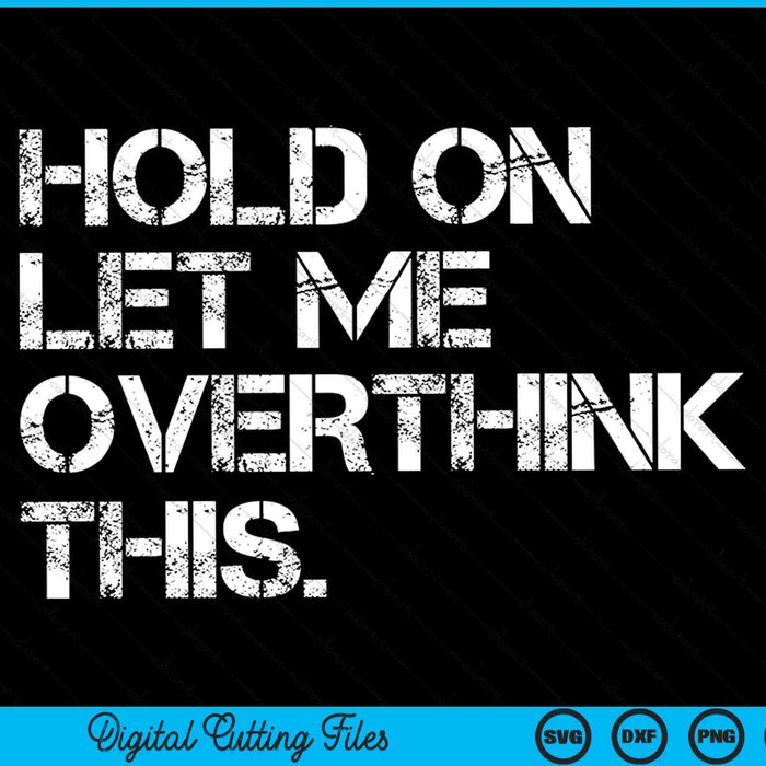 Funny Sarcastic Quote Hold On Let Me Overthink This SVG PNG Cutting Printable Files