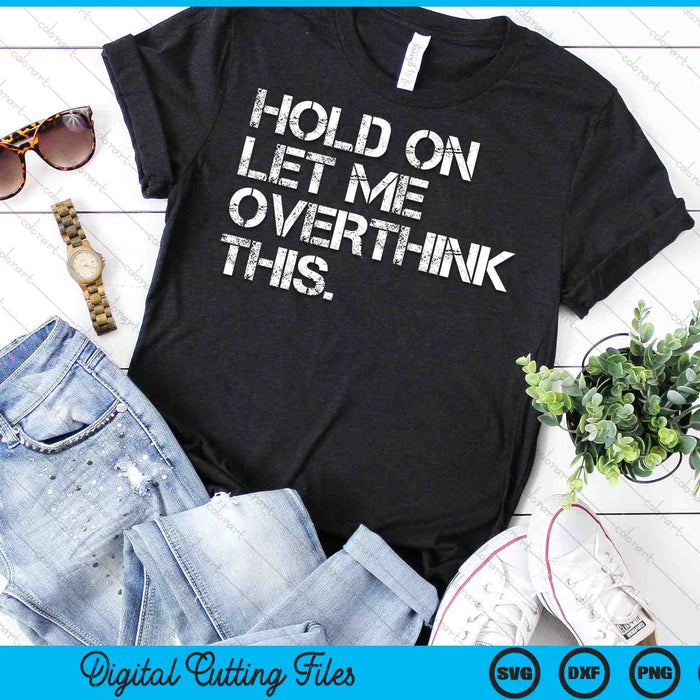 Funny Sarcastic Quote Hold On Let Me Overthink SVG PNG Digital Cutting Files