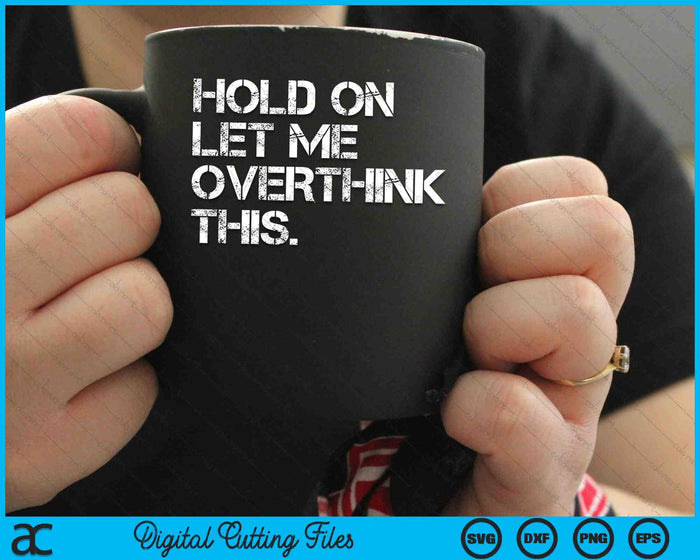Funny Sarcastic Quote Hold On Let Me Overthink This SVG PNG Cutting Printable Files
