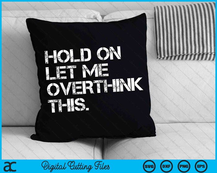 Funny Sarcastic Quote Hold On Let Me Overthink This SVG PNG Cutting Printable Files