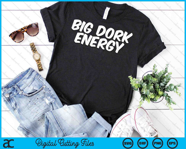 Funny Saying Big Dork Energy SVG PNG Digital Cutting Files