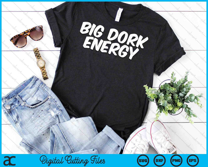 Funny Saying Big Dork Energy SVG PNG Digital Cutting Files