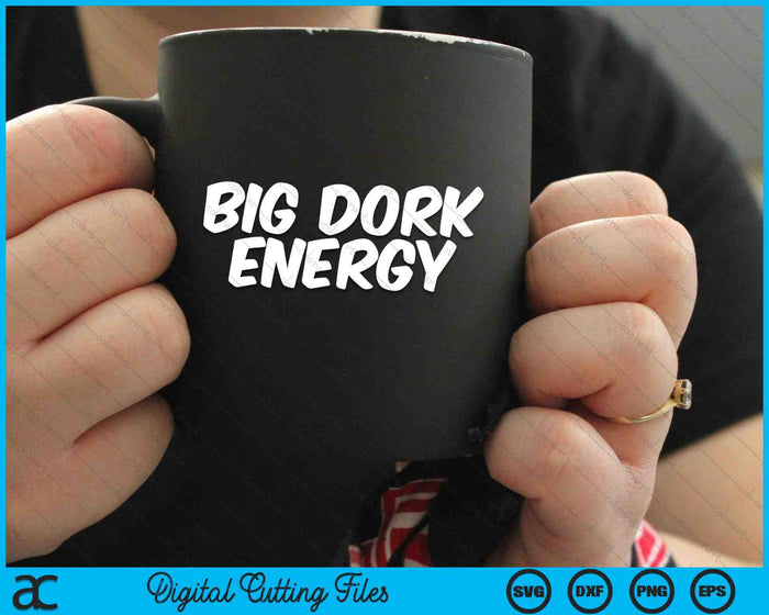 Funny Saying Big Dork Energy SVG PNG Digital Cutting Files