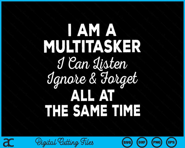 Funny Saying I Am A Multitasker I Can Listen Ignore & Forget SVG PNG Digital Cutting Files