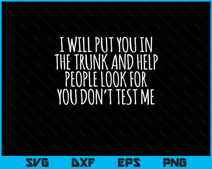 Funny Saying I Will Put You In The Truck Dark Humor Sarcasm SVG PNG Digital Printable Files