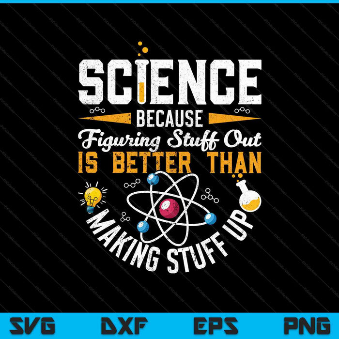 Funny Science Because Figuring Things Out is Better Than Making Stuff Up SVG PNG Cutting Printable Files