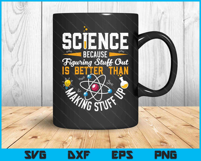 Funny Science Because Figuring Things Out is Better Than Making Stuff Up SVG PNG Cutting Printable Files