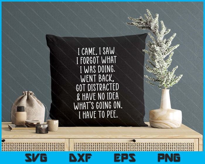 Funny Senior Citizen I Came I Saw I Forgot What I Was Doing SVG PNG Digital Printable Files