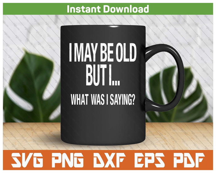 Senior Citizen Humor Funny Quote SVG PNG Cutting Files