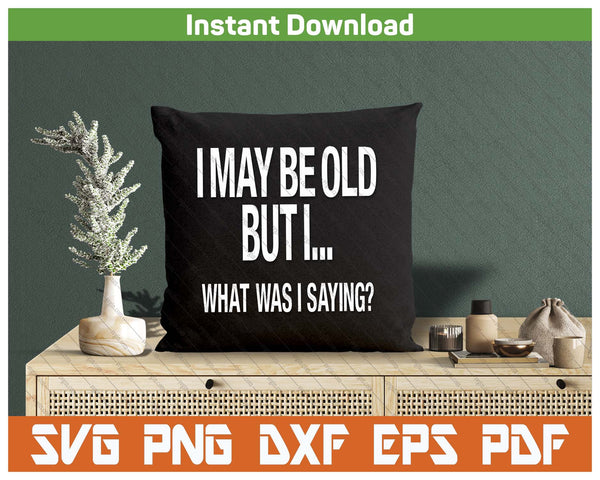 Senior Citizen Humor Funny Quote SVG PNG Cutting Files
