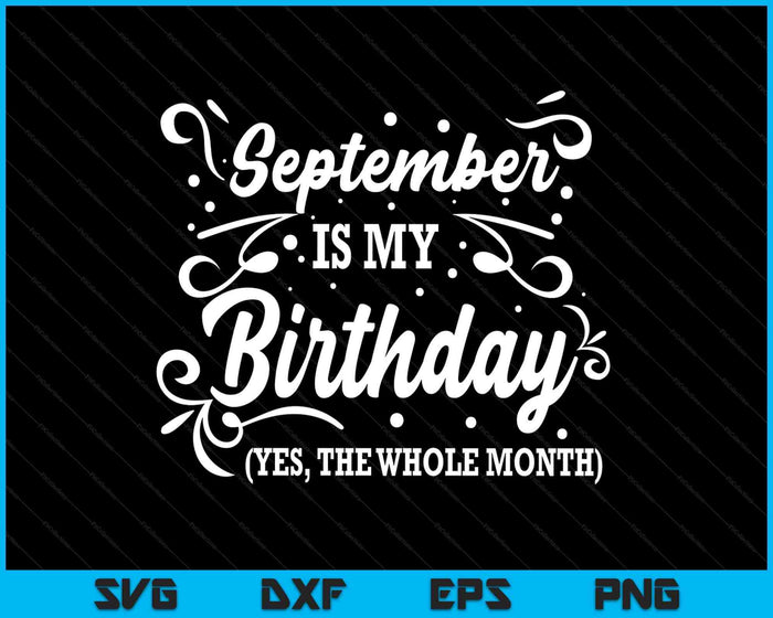 Funny September Is My Birthday Yes The Whole Month Birthday SVG PNG Digital Printable Files