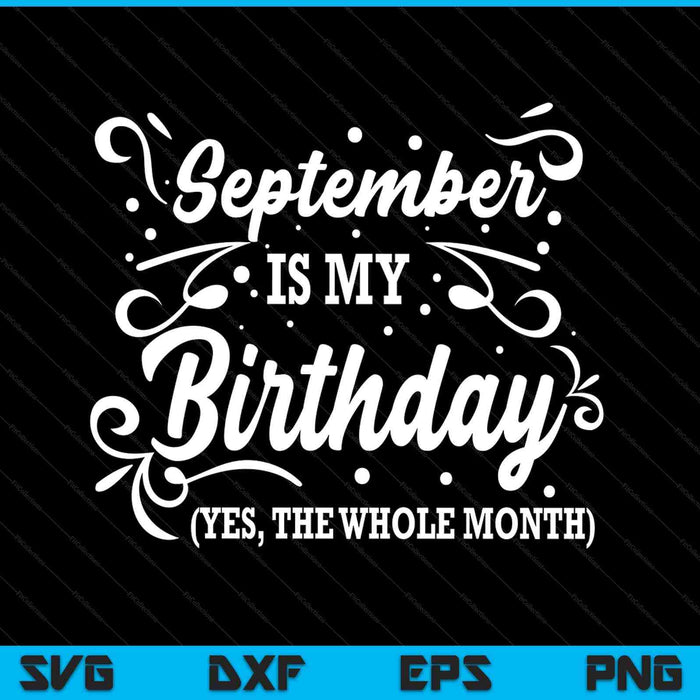 Funny September Is My Birthday Yes The Whole Month Birthday SVG PNG Digital Printable Files