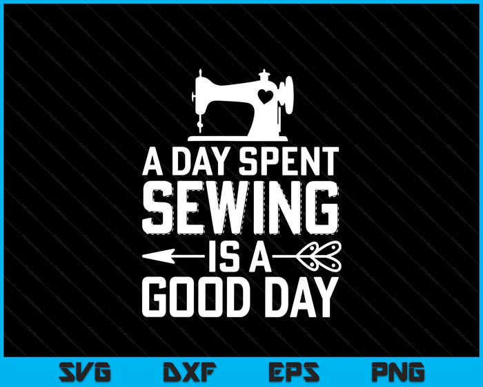 Funny Sewing Gift Women A Day Spent Sewing Is A Good Day SVG PNG Digital Printable Files