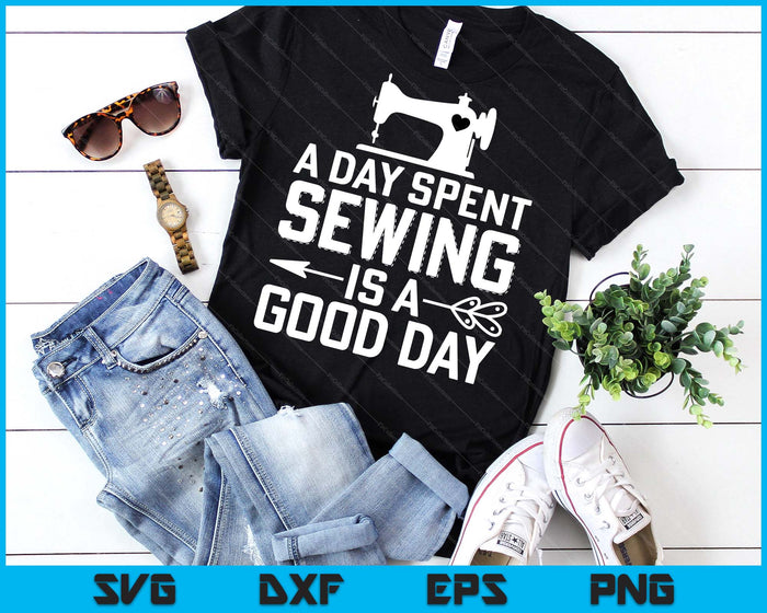 Funny Sewing Gift Women A Day Spent Sewing Is A Good Day SVG PNG Digital Printable Files