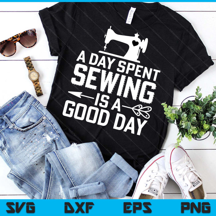 Funny Sewing Gift Women A Day Spent Sewing Is A Good Day SVG PNG Digital Printable Files