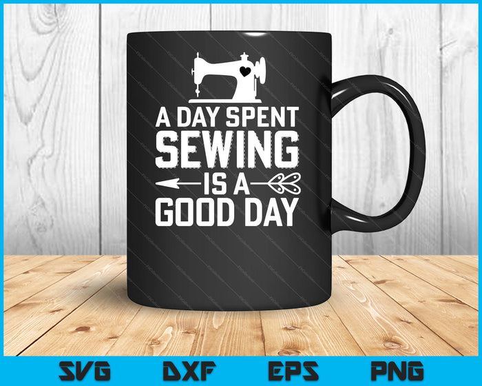 Funny Sewing Gift Women A Day Spent Sewing Is A Good Day SVG PNG Digital Printable Files