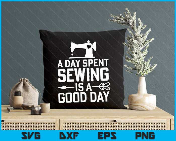 Funny Sewing Gift Women A Day Spent Sewing Is A Good Day SVG PNG Digital Printable Files