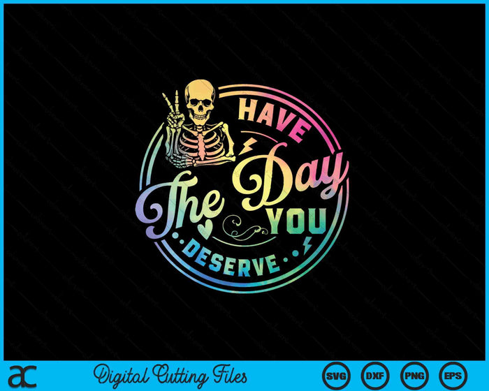 Skeleton Have The Day You Deserve Motivational Tie Dye SVG PNG Digital Printable Files