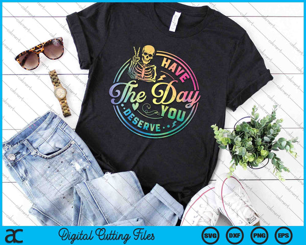 Skeleton Have The Day You Deserve Motivational Tie Dye SVG PNG Digital Printable Files