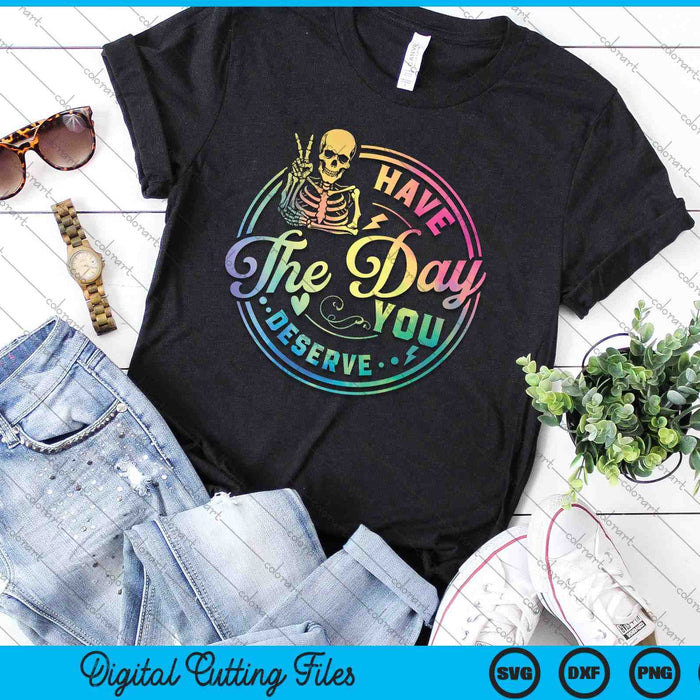Skeleton Have The Day You Deserve Motivational Tie Dye SVG PNG Digital Printable Files