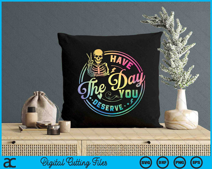 Skeleton Have The Day You Deserve Motivational Tie Dye SVG PNG Digital Printable Files