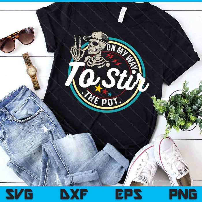 Funny Skeleton Saying On My Way To Stir The Pot Meme SVG PNG Digital Printable Files
