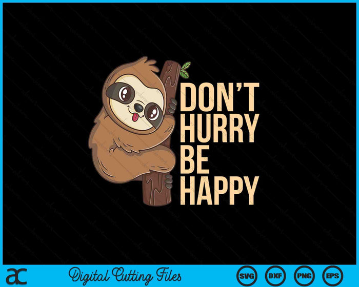 Funny Sloth Don't Hurry Be Happy Cute Sloths SVG PNG Digital Printable Files