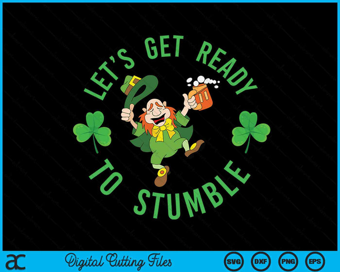 Funny St. Patricks Day Let's Get Ready To Stumble SVG PNG Digital Printable Files