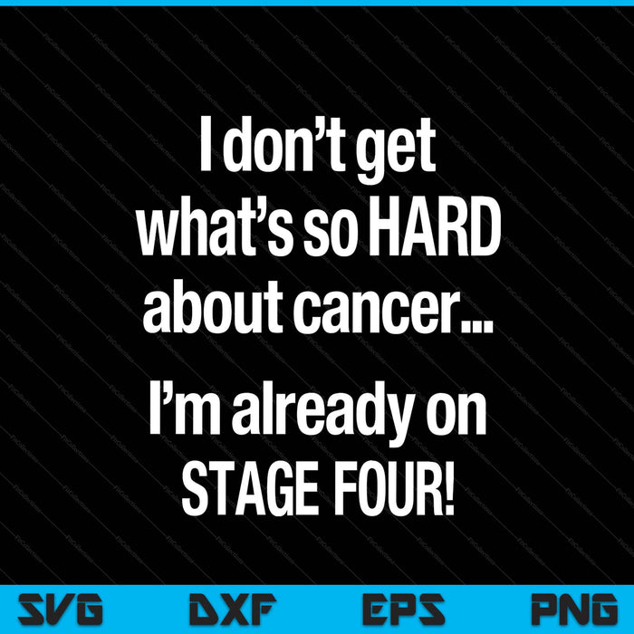 Stage 4 cancer what's so hard about cancer SVG PNG cut file for Cricut