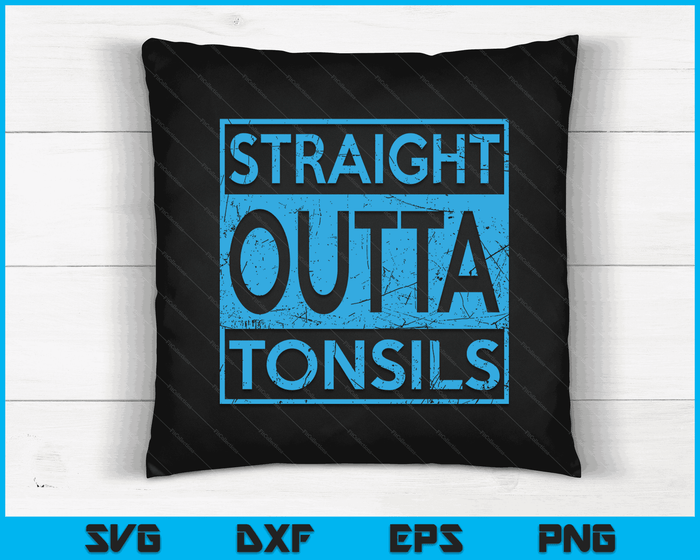 Funny Straight Outta Tonsils Removal Surgery Recovery Gift SVG PNG Digital Cutting Files