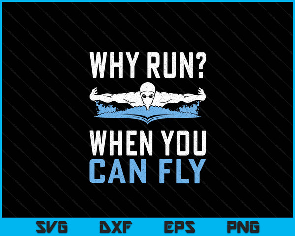 Funny Swimming Why Run When You Can Fly Swimmer Gift SVG PNG Digital Printable Files