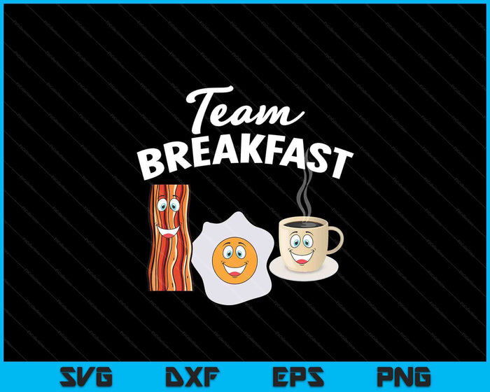 Funny Team Breakfast Coffee Eggs Bacon Morning Meal Lover SVG PNG Digital Printable Files