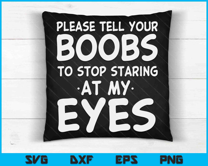 Funny Tell Your Boobs Stop Staring At My Eyes SVG PNG Digital Cutting Files