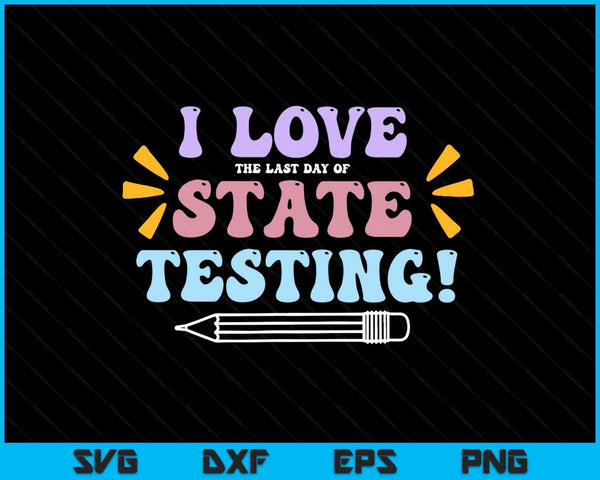 Funny Test Day Shirt I Love The Last Day Of State Testing SVG PNG Digital Printable Files
