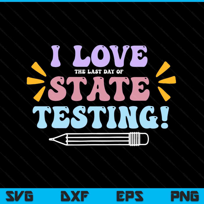Funny Test Day Shirt I Love The Last Day Of State Testing SVG PNG Digital Printable Files
