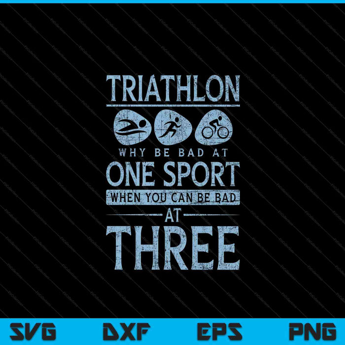 Funny Triathlete Why Be Bad At One Sport Triathlon SVG PNG Digital Cutting Files