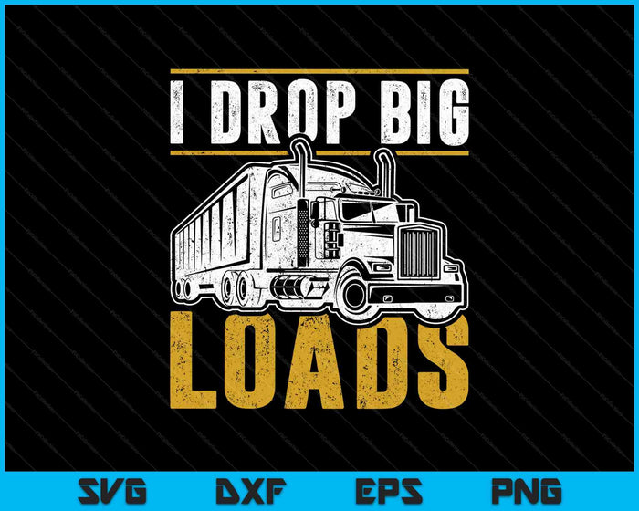 Funny Trucker I Drop Big Loads Semi Truck Driver Lover SVG PNG Cutting Printable Files